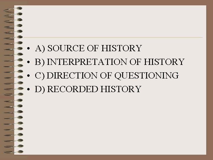  • • A) SOURCE OF HISTORY B) INTERPRETATION OF HISTORY C) DIRECTION OF