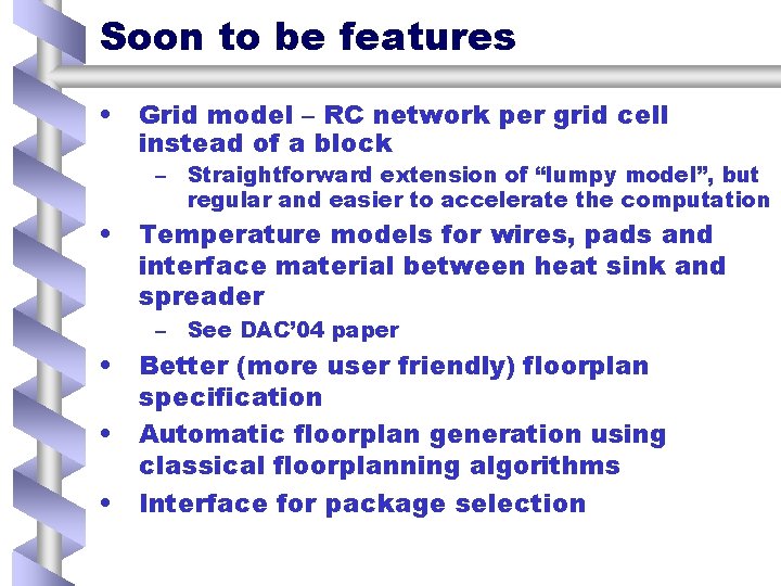 Soon to be features • Grid model – RC network per grid cell instead