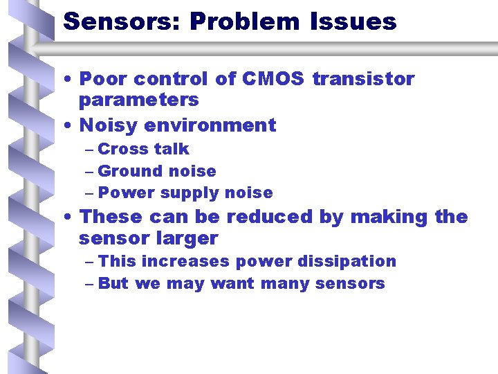 Sensors: Problem Issues • Poor control of CMOS transistor parameters • Noisy environment –