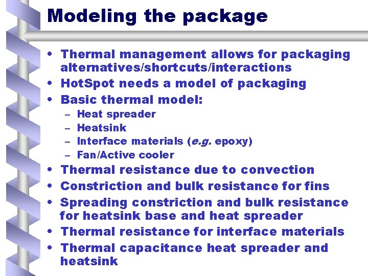 Modeling the package • Thermal management allows for packaging alternatives/shortcuts/interactions • Hot. Spot needs