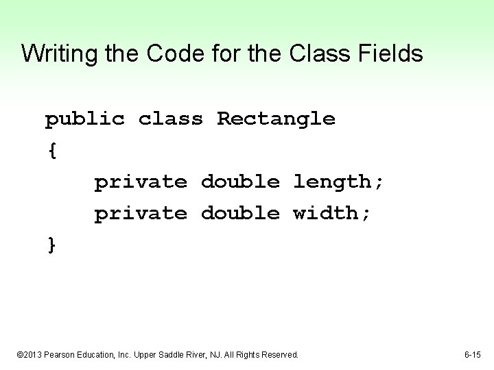 Writing the Code for the Class Fields public class Rectangle { private double length;