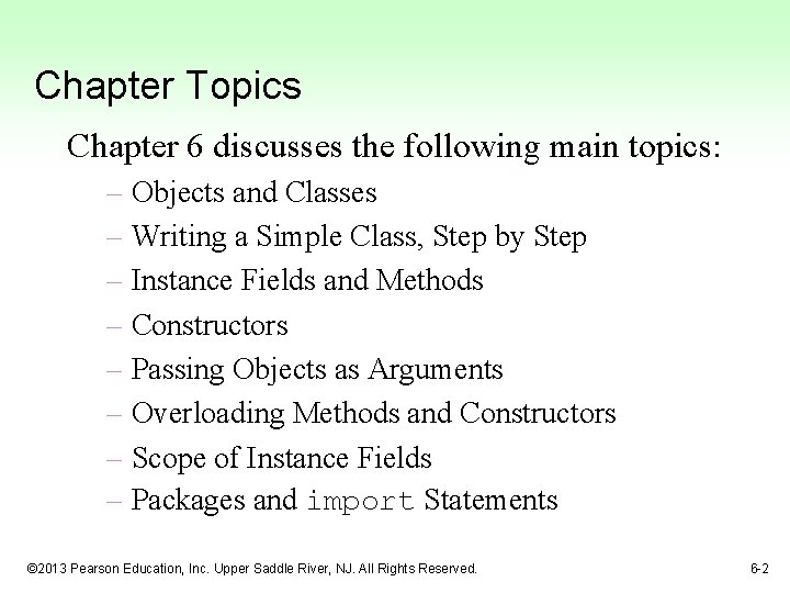 Chapter Topics Chapter 6 discusses the following main topics: – Objects and Classes –