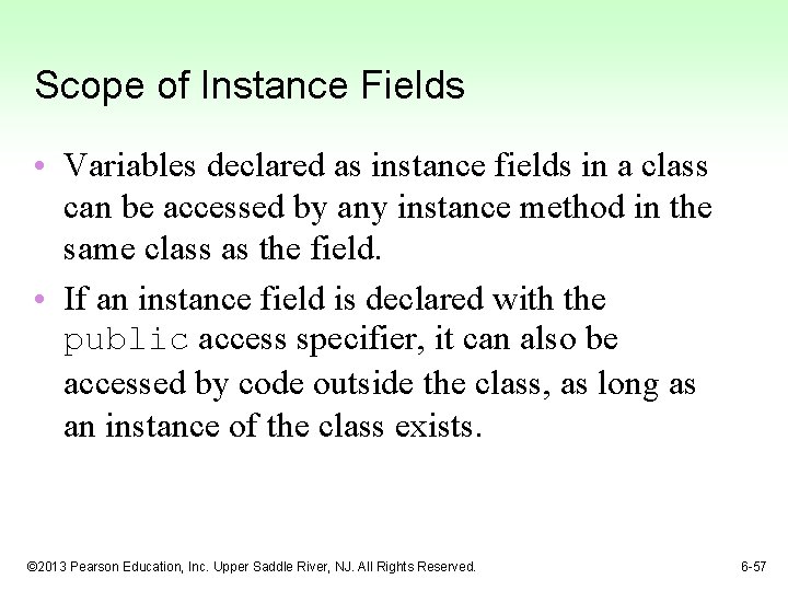 Scope of Instance Fields • Variables declared as instance fields in a class can