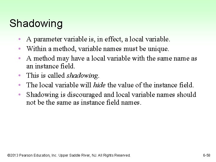 Shadowing • A parameter variable is, in effect, a local variable. • Within a