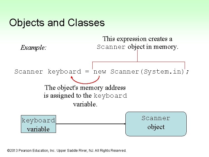 Objects and Classes Example: This expression creates a Scanner object in memory. Scanner keyboard