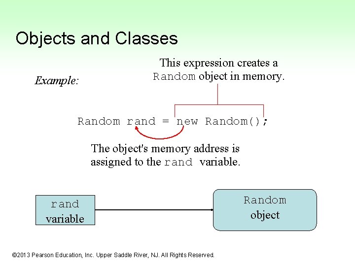 Objects and Classes Example: This expression creates a Random object in memory. Random rand