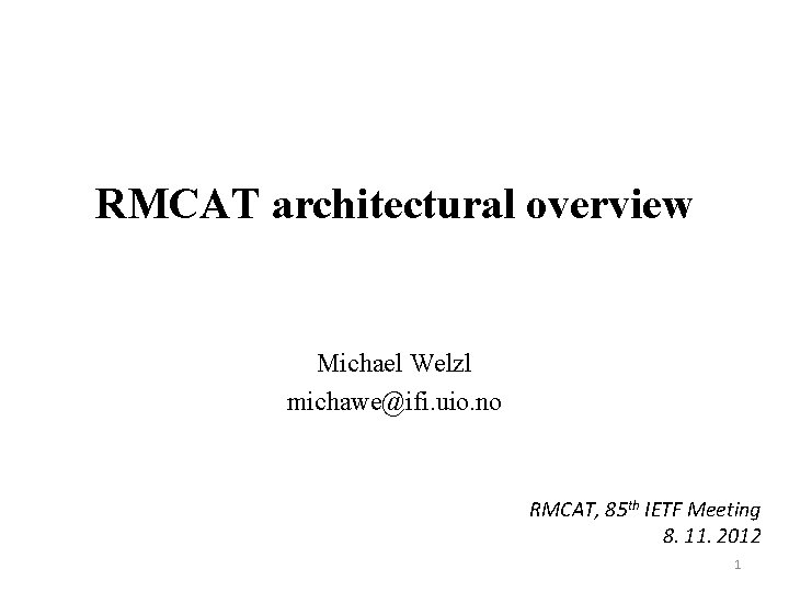 RMCAT architectural overview Michael Welzl michawe@ifi. uio. no RMCAT, 85 th IETF Meeting 8.
