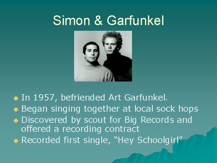 Simon & Garfunkel In 1957, befriended Art Garfunkel. u Began singing together at local