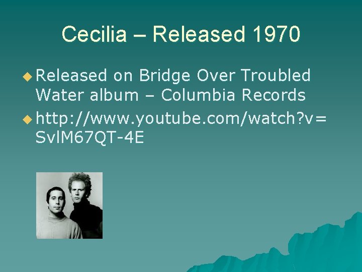 Cecilia – Released 1970 u Released on Bridge Over Troubled Water album – Columbia