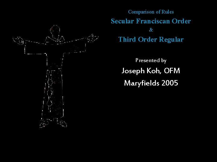 Comparison of Rules Secular Franciscan Order & Third Order Regular Presented by Joseph Koh,