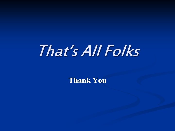 That’s All Folks Thank You That’s All Folks Thank You