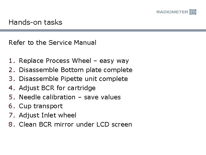 Hands-on tasks Refer to the Service Manual 1. 2. 3. 4. 5. 6. 7.