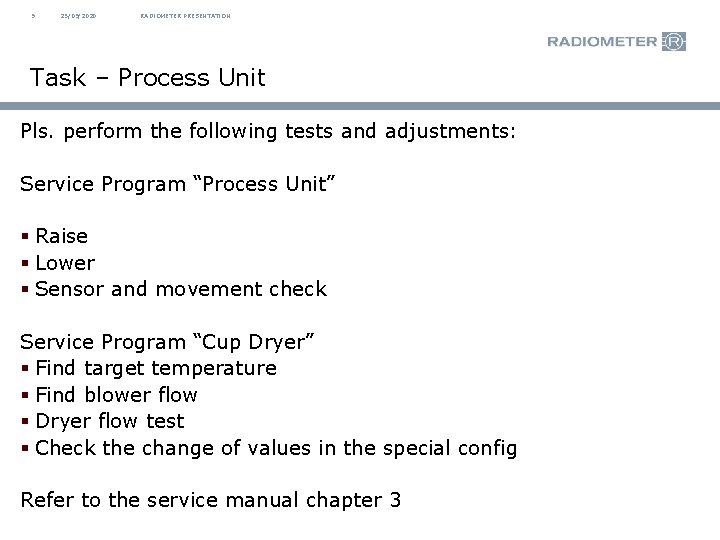 9 25/09/2020 RADIOMETER PRESENTATION Task – Process Unit Pls. perform the following tests and