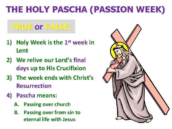 THE HOLY PASCHA (PASSION WEEK) TRUE or TRUE FALSE: 1) Holy Week is the