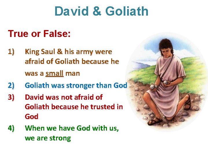 David & Goliath True or False: 1) 2) 3) 4) King Saul & his