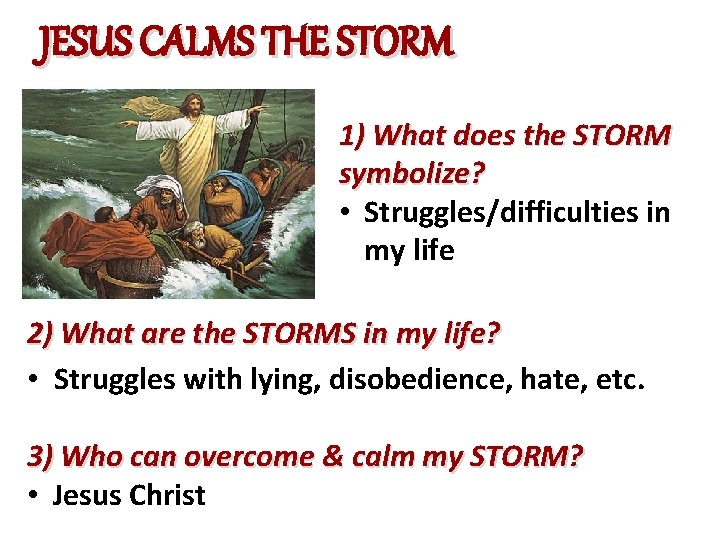 JESUS CALMS THE STORM 1) What does the STORM symbolize? • Struggles/difficulties in my