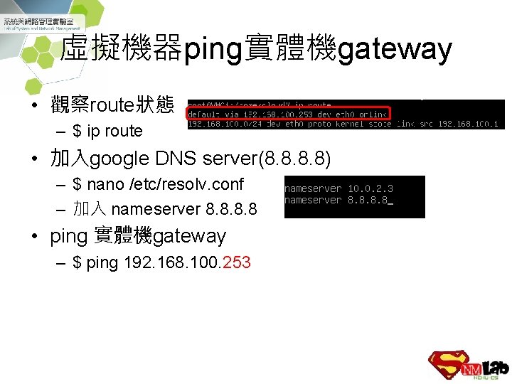 虛擬機器ping實體機gateway • 觀察route狀態 – $ ip route • 加入google DNS server(8. 8) – $