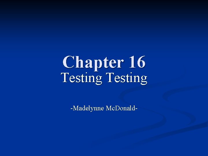 Chapter 16 Testing -Madelynne Mc. Donald- 