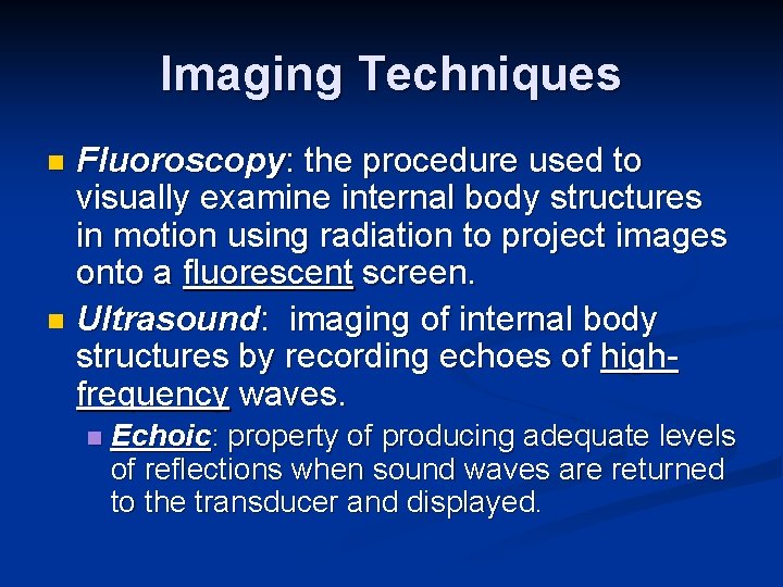 Imaging Techniques Fluoroscopy: the procedure used to visually examine internal body structures in motion