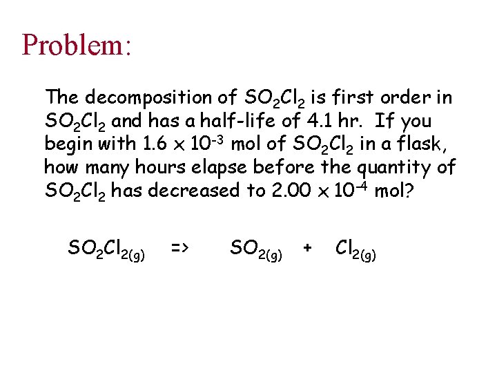 Problem: The decomposition of SO 2 Cl 2 is first order in SO 2