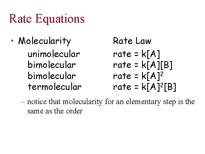 Rate Equations • Molecularity unimolecular bimolecular termolecular Rate Law rate = k[A][B] rate =