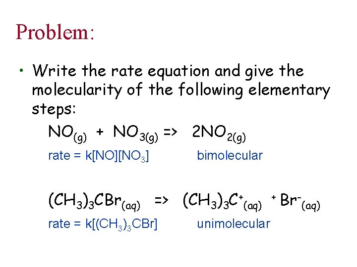 Problem: • Write the rate equation and give the molecularity of the following elementary