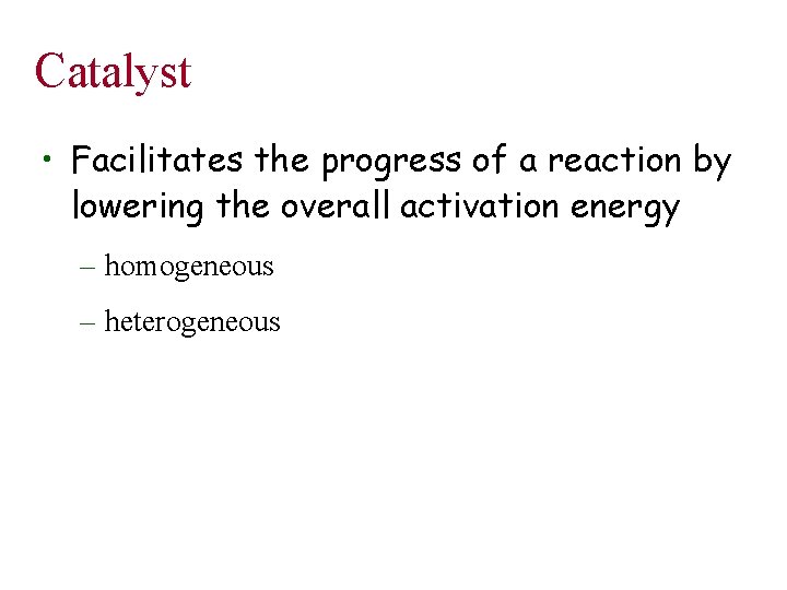 Catalyst • Facilitates the progress of a reaction by lowering the overall activation energy