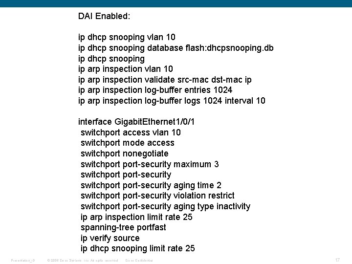 DAI Enabled: ip dhcp snooping vlan 10 ip dhcp snooping database flash: dhcpsnooping. db