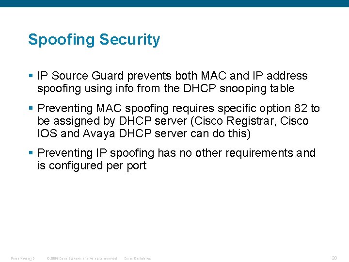 Spoofing Security § IP Source Guard prevents both MAC and IP address spoofing using