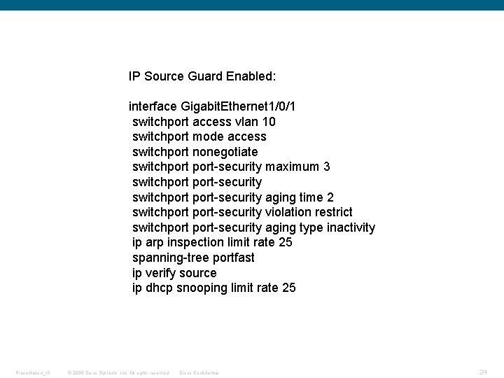 IP Source Guard Enabled: interface Gigabit. Ethernet 1/0/1 switchport access vlan 10 switchport mode