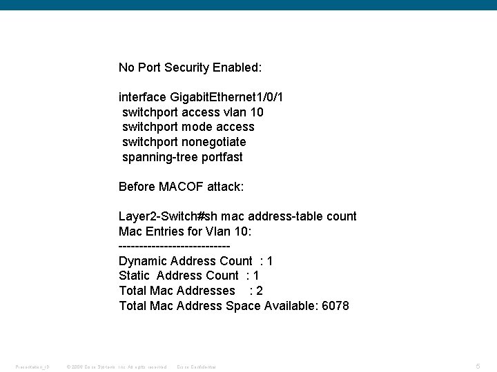 No Port Security Enabled: interface Gigabit. Ethernet 1/0/1 switchport access vlan 10 switchport mode