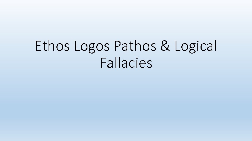 Ethos Logos Pathos & Logical Fallacies 