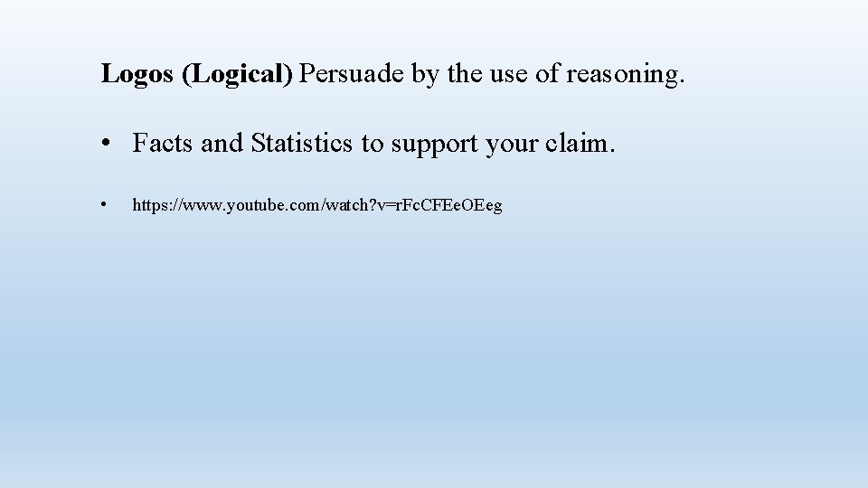 Logos (Logical) Persuade by the use of reasoning. • Facts and Statistics to support