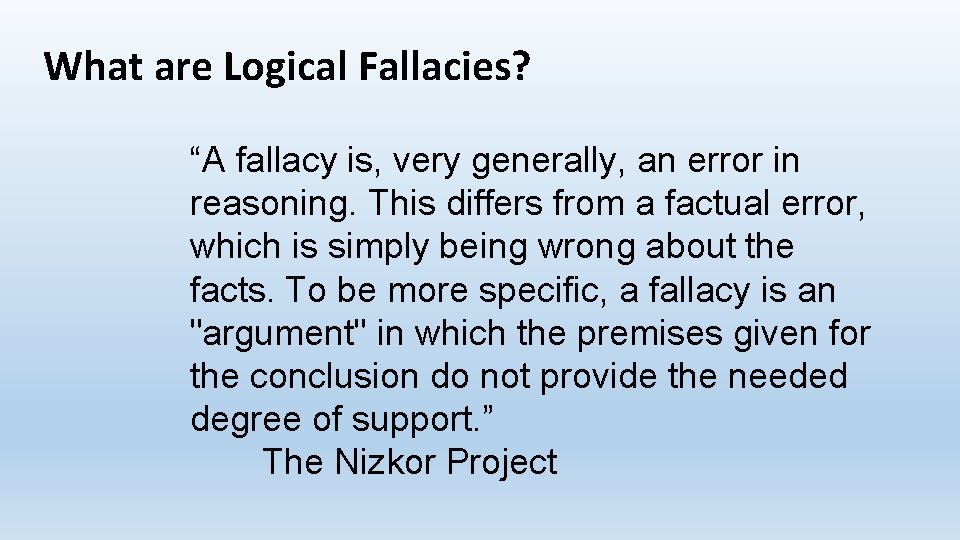 What are Logical Fallacies? “A fallacy is, very generally, an error in reasoning. This