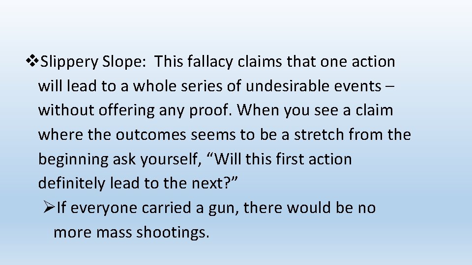  Slippery Slope: This fallacy claims that one action will lead to a whole