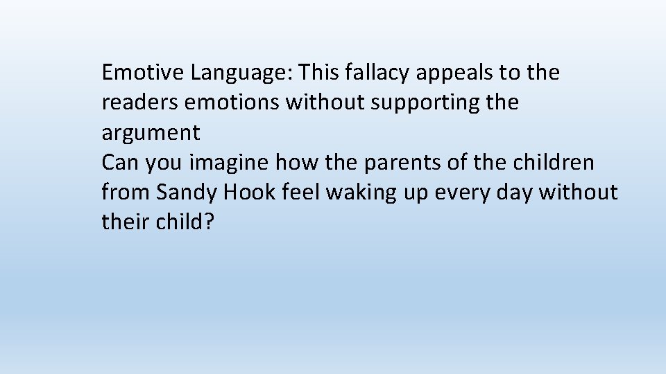 Emotive Language: This fallacy appeals to the readers emotions without supporting the argument Can