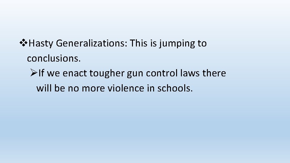  Hasty Generalizations: This is jumping to conclusions. If we enact tougher gun control