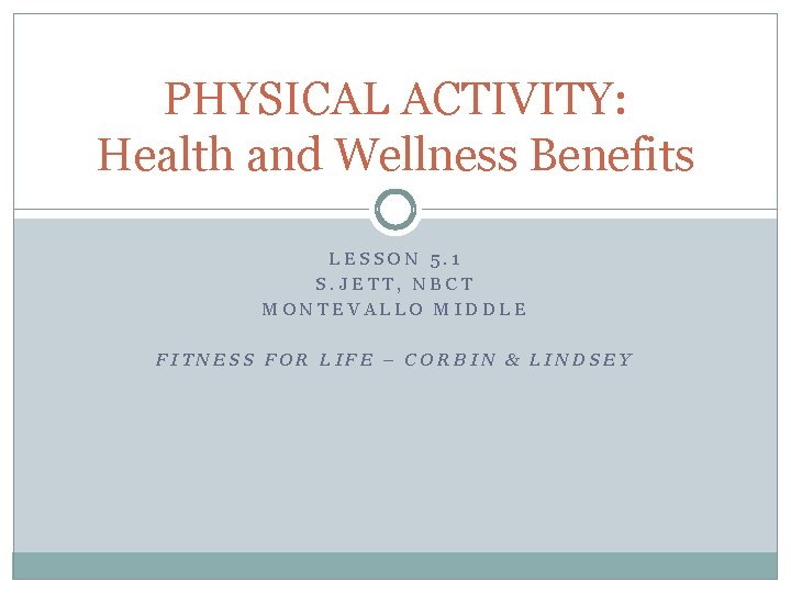 PHYSICAL ACTIVITY: Health and Wellness Benefits LESSON 5. 1 S. JETT, NBCT MONTEVALLO MIDDLE