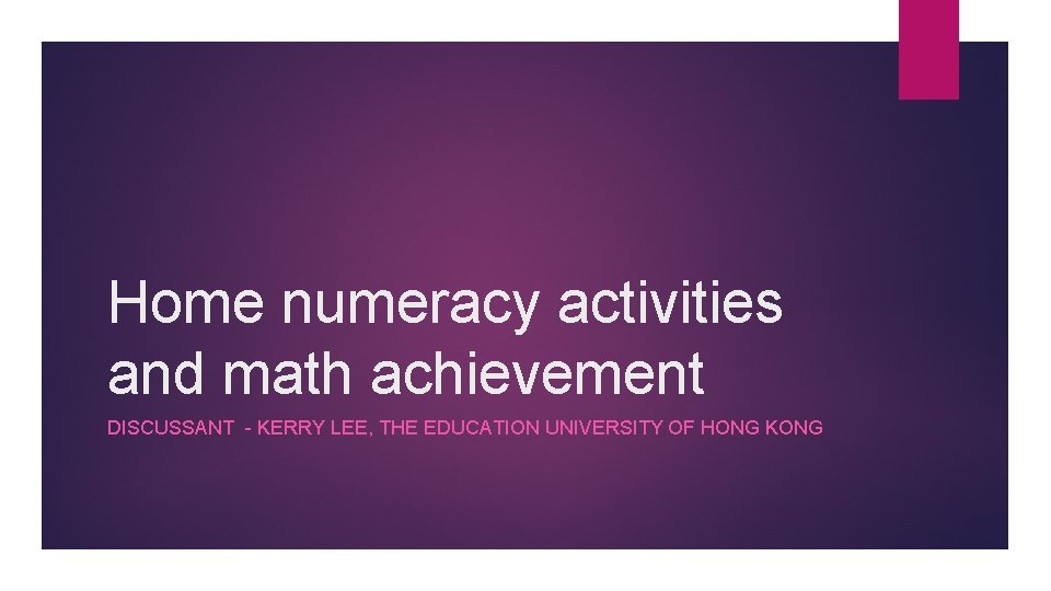 Home numeracy activities and math achievement DISCUSSANT - KERRY LEE, THE EDUCATION UNIVERSITY OF