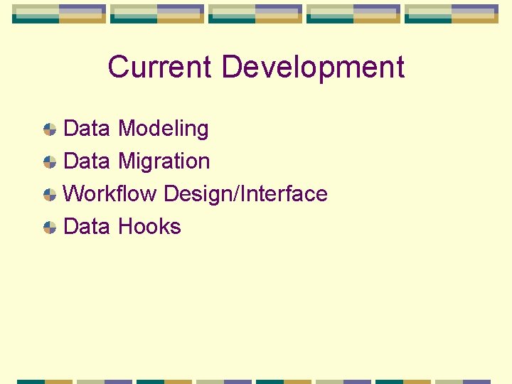 Current Development Data Modeling Data Migration Workflow Design/Interface Data Hooks 