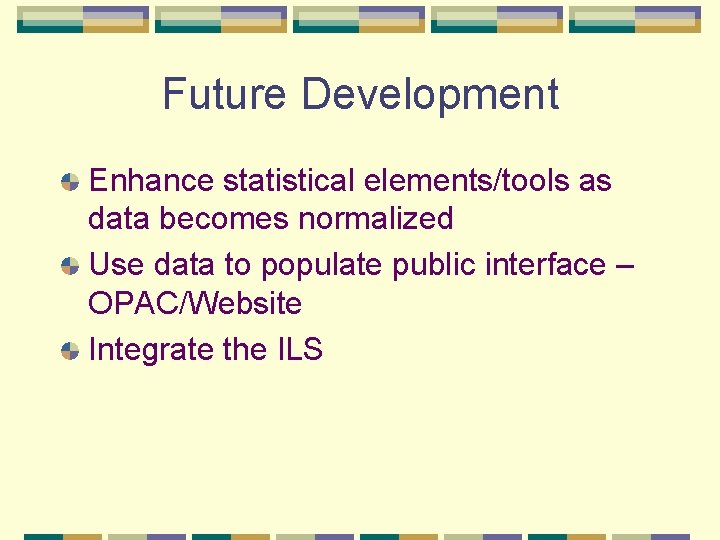 Future Development Enhance statistical elements/tools as data becomes normalized Use data to populate public
