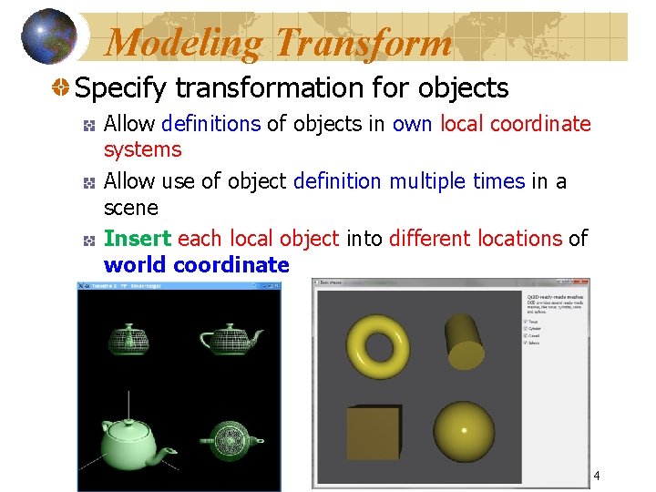 Modeling Transform Specify transformation for objects Allow definitions of objects in own local coordinate