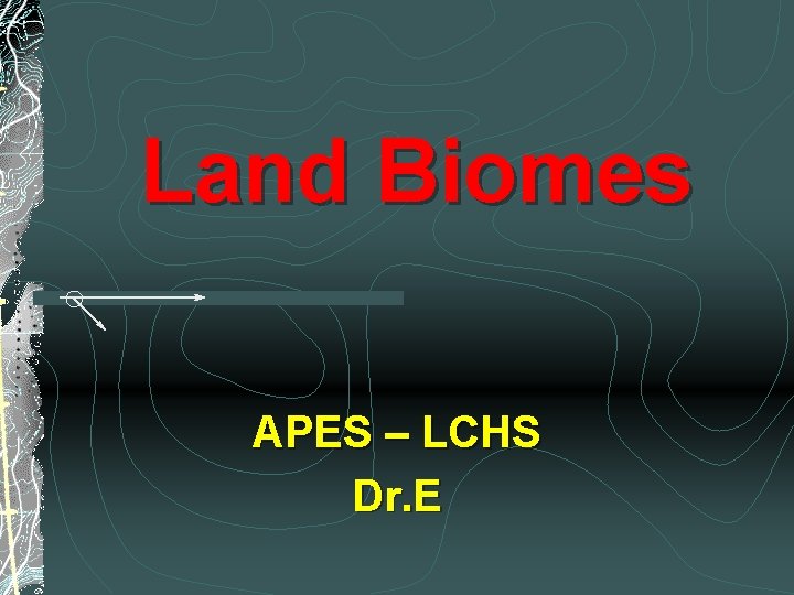 Land Biomes APES – LCHS Dr. E 