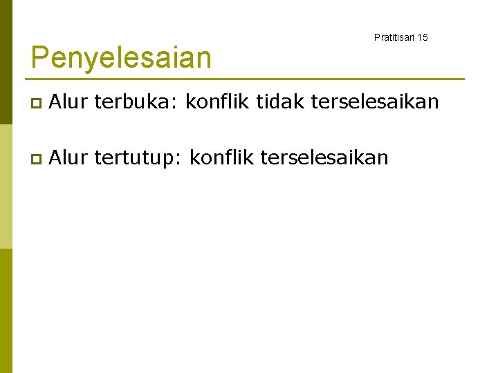 Penyelesaian Pratitisari 15 p Alur terbuka: konflik tidak terselesaikan p Alur tertutup: konflik terselesaikan