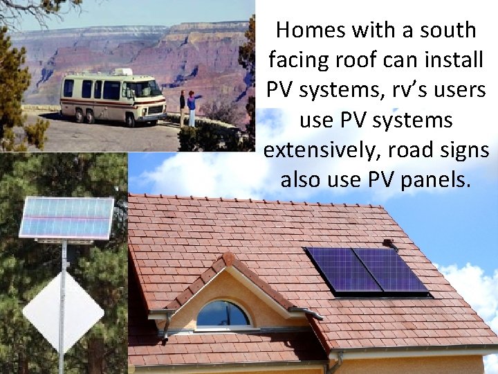 Homes with a south facing roof can install PV systems, rv’s users use PV