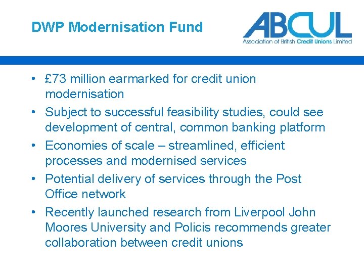 DWP Modernisation Fund • £ 73 million earmarked for credit union modernisation • Subject