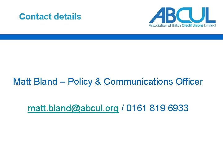 Contact details Matt Bland – Policy & Communications Officer matt. bland@abcul. org / 0161