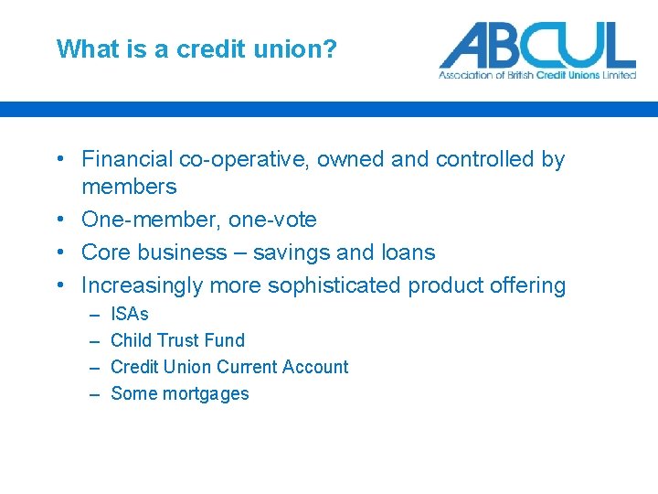 What is a credit union? • Financial co-operative, owned and controlled by members •