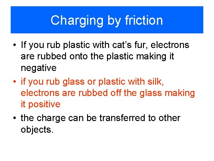 Charging by friction • If you rub plastic with cat’s fur, electrons are rubbed