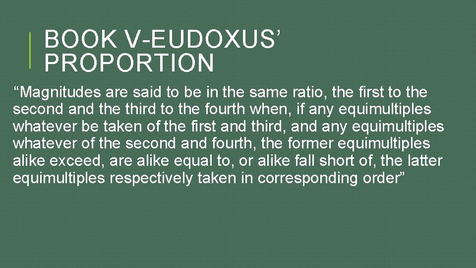 BOOK V-EUDOXUS’ PROPORTION “Magnitudes are said to be in the same ratio, the first
